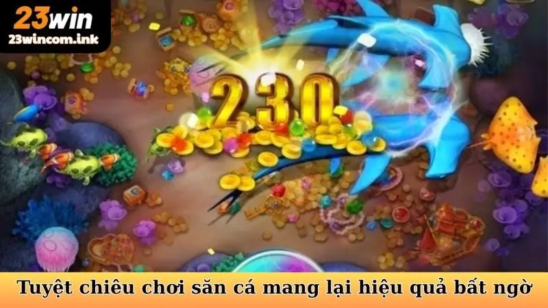 Bắn Cá Đổi Thưởng 23win - Làm Chủ Đại Dương, Rinh Quà Khủng 7 Tuyệt chiêu chơi săn cá đổi thưởng mang lại hiệu quả bất ngờ